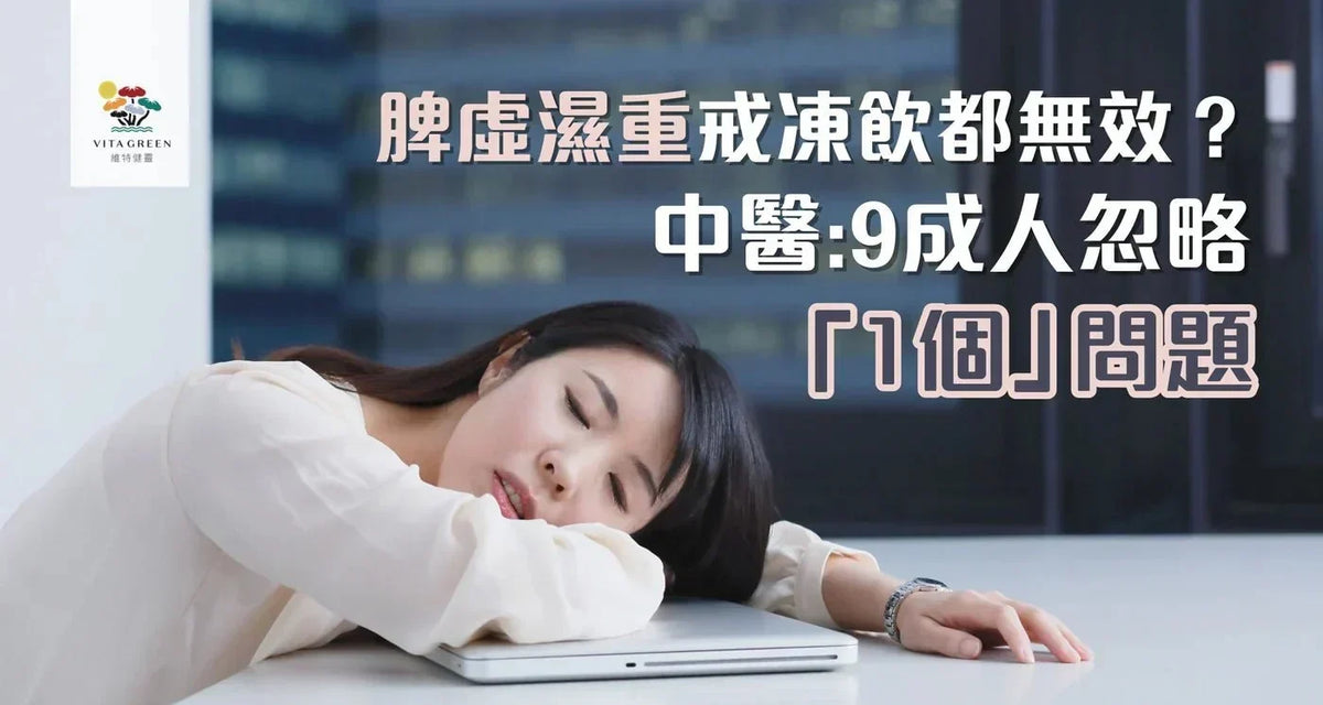脾虛濕重戒凍飲都無效？中醫：9成人忽略「1個」問題 - 維特健靈官方海外專賣店 Vita Green Official Global Shop