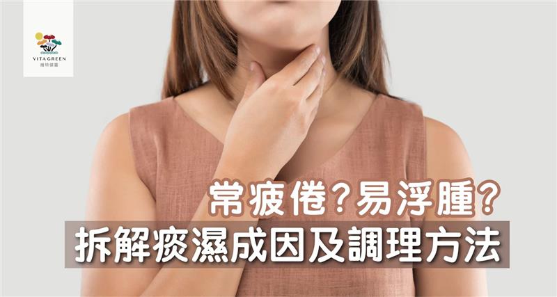 痰濕｜常疲倦、易浮腫？拆解痰濕成因及調理方法 - 維特健靈官方海外專賣店 Vita Green Official Global Shop